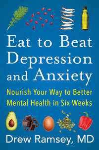 Eat to Beat Depression and Anxiety: How to Eat Your Way to Better Mental Health with Nutritional...