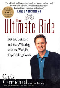 The Ultimate Ride : Get Fit, Get Fast and Start Winning with the World's Top Cycling Coach