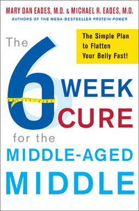 The 6-Week Cure for the Middle-Aged Middle: The Simple Plan to Flatten Your Belly Fast! by Eades, Michael R