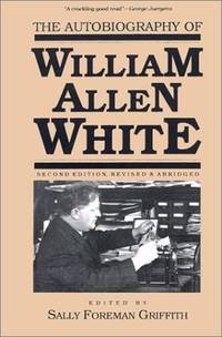 The Autobiography of William Allen White: Second Edition, Revised and Abridged