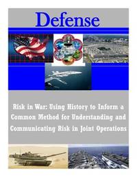Risk in War: Using History to Inform a Common Method for Understanding and Communicating Risk in...