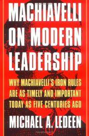 Machiavelli on Modern Leadership Why Machiavelli's Iron Rules Are As Timely and Important Today...