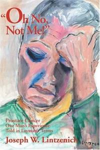 Oh No, Not Me!: Prostate Cancer, One Man's Experience Told in Layman's Terms