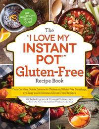 The I Love My Instant Pot Gluten-Free Recipe Book: From Zucchini Nut Bread to Fish Taco Lettuce...