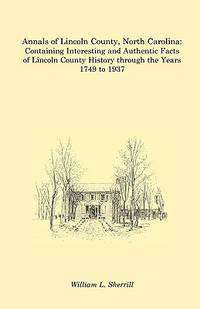 Annals of Lincoln County, North Carolina: Containing Interesting and Authentic Facts of Lincoln County History Through the Years 1749 to 1937