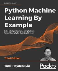 Python Machine Learning by Example - Third Edition: Build intelligent systems using Python,...