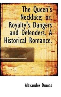 cover of The Queen's Necklace; or, Royalty's Dangers and Defenders. A Historical Romance