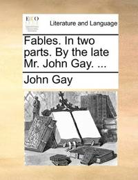 image of Fables. In two parts. By the late Mr. John Gay. ..