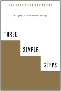 Three Simple Steps: A Map to Success in Business and Life