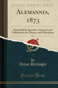 Alemannia, 1873, Vol. 1 (Classic Reprint): Zeitschrift für Sprache, Litteratur und Volkskunde...