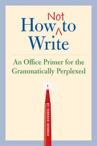 How Not to Write : An Office Primer for the Grammatically Perplexed