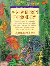 New Ribbon Embroidery: Innovative, Easy Techniques for Embellishing Ribbon Embroidery with...