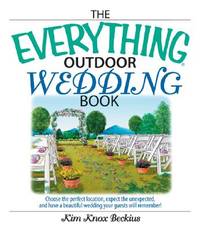 The Everything Outdoor Wedding Book: Choose the Perfect Location, Expect the Unexpected, And Have...