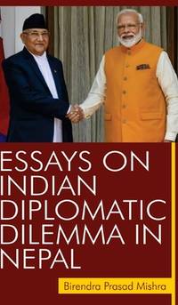 Essays On Indian Diplomatic Dilemma In Nepal by Birendra Mishra