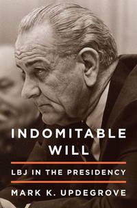 Indomitable Will: LBJ in the Presidency by Updegrove, Mark - 2012-03-13