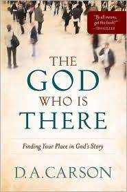 The God Who Is There: Finding Your Place in God's Story
