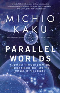 Parallel Worlds: A Journey Through Creation, Higher Dimensions, and the Future of the Cosmos by Michio Kaku - 2006-02-14