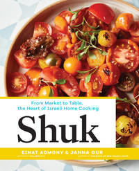 Shuk: From Market to Table, the Heart of Israeli Home Cooking [Hardcover] Admony, Einat and Gur,...