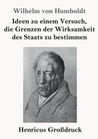 Ideen zu einem Versuch, die Grenzen der Wirksamkeit des Staats zu bestimmen (Großdruck) (German...