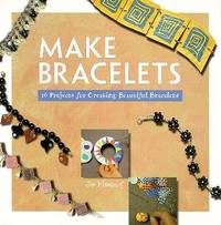 Make Bracelets : 16 Projects for Creating Beautiful Jewelry