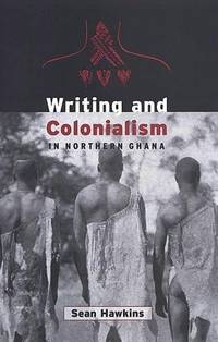 Writing and Colonialism In Northern Ghana