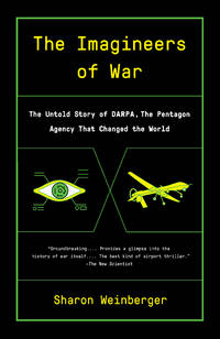 The Imagineers of War:  The Untold Story of DARPA, the Pentagon Agency That Changed the World