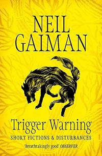 Trigger Warning: Short Fictions and Disturbances by Gaiman, Neil