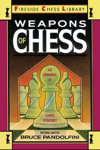 Weapons of Chess: An Omnibus of Chess Strategies: An Omnibus of Chess Strategy (Fireside Chess...