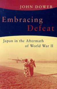 Embracing Defeat; Japan in the Wake of World War II by Dower, John - 1999