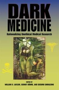 Dark Medicine : Rationalizing Unethical Medical Research