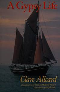 A Gypsy Life: Adventures of Clare and Edward Allcard Aboard Their Yacht Johanne by Allcard, Clare