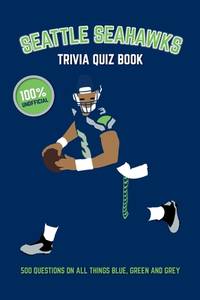 Seattle Seahawks Trivia Quiz Book: 500 Questions on All Things Blue, Green and Grey (Sports Quiz...