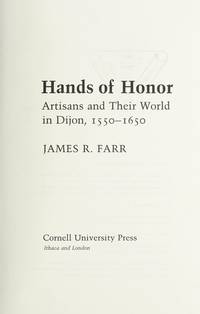 Hands of Honor: Artisans and Their World in Dijon, 1550-1650 by Farr, James R