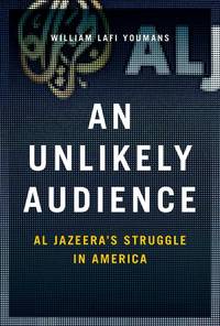 An Unlikely Audience : Al Jazeera's Struggle in America