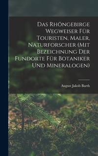 Das Rhöngebirge Wegweiser Für Touristen, Maler, Naturforscher (mit Bezeichnung Der Fundorte...