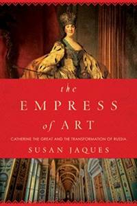 THE EMPRESS OF ART Catherine the Great and the Transformation of Russia