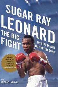 The Big Fight: My Life In and Out of the Ring by Sugar Ray Leonard; Michael Arkush [Collaborator] - 2011-06-06