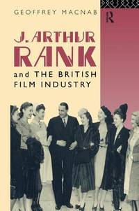 J. Arthur Rank and the British Film Industry (Cinema and Society) by Geoffrey Macnab - 1993-05-21