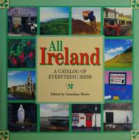 ALL IRELAND A Catalog of Everything Irish by Moore, Jonathon (editor) - 1988