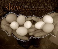 Slow: Life in a Tuscan Town by Gayeton, Douglas; Petrini, Carlo [Preface]; Waters, Alice [Introduction]; - 2009-09-29