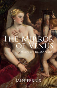 The Mirror Of Venus: Women In Roman Art