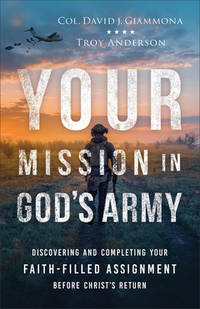 Your Mission in God's Army: Discovering and Completing Your Faith-Filled