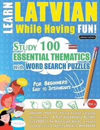 LEARN LATVIAN WHILE HAVING FUN! - FOR BEGINNERS: EASY TO INTERMEDIATE - STUDY 100 ESSENTIAL...