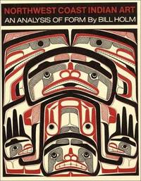 Northwest Coast Indian Art: An Analysis of Form (Thomas Burke Memorial Washington State Museum...