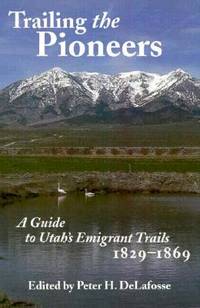 Trailing the Pioneers: A Guide to Utah's Emigrant Trails, 1829-1869