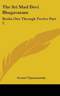 The Sri Mad Devi Bhagavatam: Books One Through Twelve Part 2