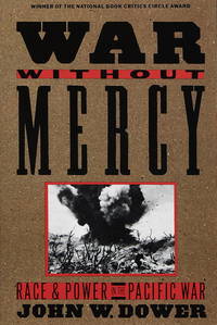 War without Mercy: Race and Power in the Pacific War (NATIONAL BOOK CRITICS CIRCLE AWARD WINNER)