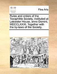 Rules and Orders of the Toxophilite Society, Instituted at Leicester House, Anno Domini,...