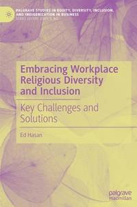 Embracing Workplace Religious Diversity and Inclusion: Key Challenges and Solutions (Palgrave...