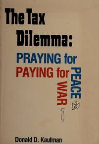 The Tax Dilemma: Praying for Peace, Praying for War by Kaufman, Donald D - 1978